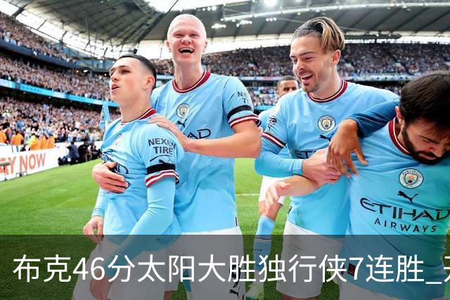 布克46分太阳大胜独行侠7连胜 开拓者险胜火箭