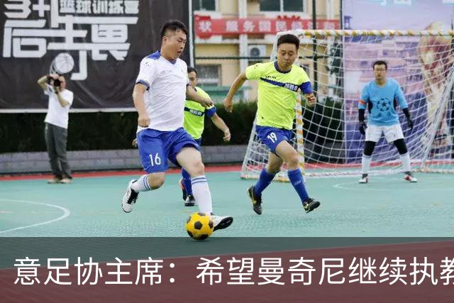 意足协主席：希望曼奇尼继续执教 没想到会这样