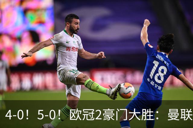 4-0！5-0！欧冠2豪门大胜：曼联开门红+英超全胜，拜仁打爆黑马
